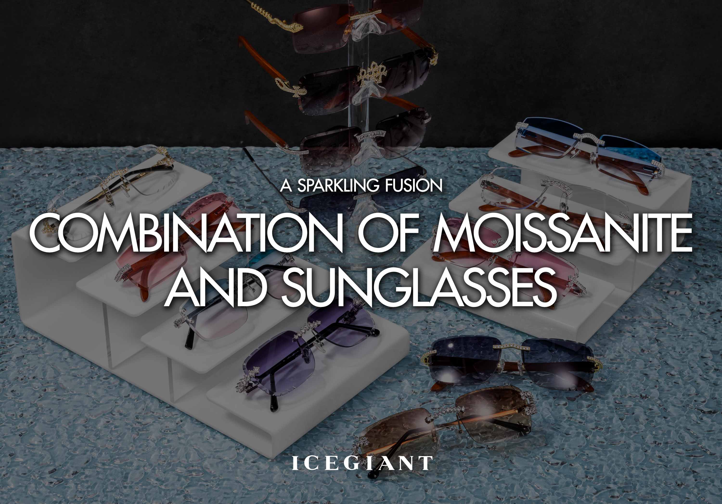 A SPARKLING FUSION：COMBINATION OF MOISSANITE AND SUNGLASSES